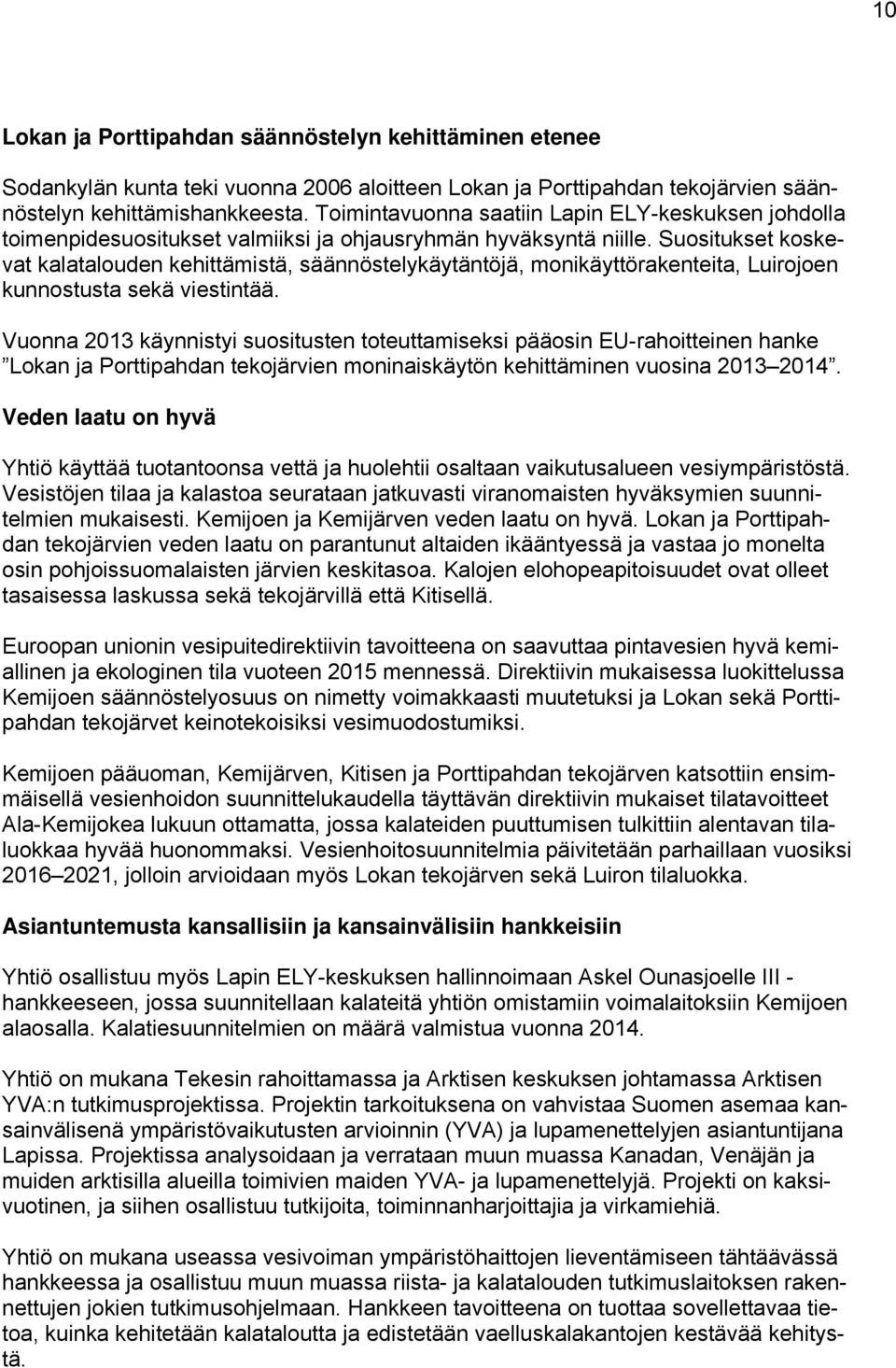 Suositukset koskevat kalatalouden kehittämistä, säännöstelykäytäntöjä, monikäyttörakenteita, Luirojoen kunnostusta sekä viestintää.