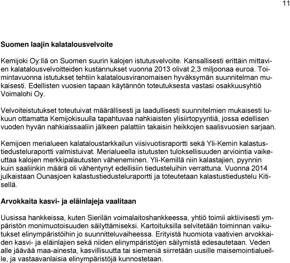 Toimintavuonna istutukset tehtiin kalatalousviranomaisen hyväksymän suunnitelman mukaisesti. Edellisten vuosien tapaan käytännön toteutuksesta vastasi osakkuusyhtiö Voimalohi Oy.