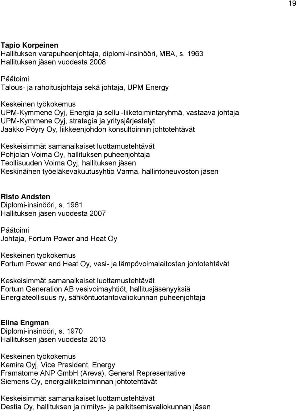 UPM-Kymmene Oyj, strategia ja yritysjärjestelyt Jaakko Pöyry Oy, liikkeenjohdon konsultoinnin johtotehtävät Keskeisimmät samanaikaiset luottamustehtävät Pohjolan Voima Oy, hallituksen puheenjohtaja