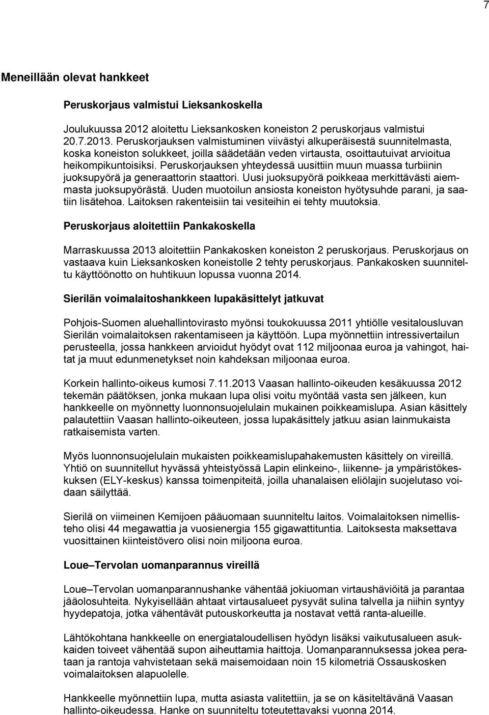 Peruskorjauksen yhteydessä uusittiin muun muassa turbiinin juoksupyörä ja generaattorin staattori. Uusi juoksupyörä poikkeaa merkittävästi aiemmasta juoksupyörästä.