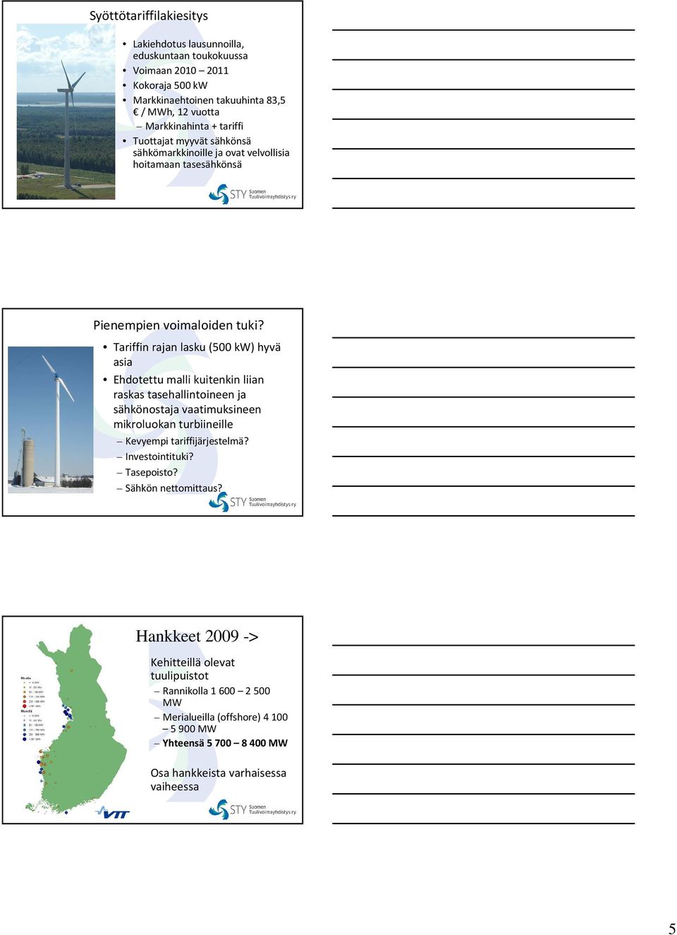 Tariffin rajan lasku (500 kw) hyvä asia Ehdotettu malli kuitenkin liian raskas tasehallintoineen ja sähkönostaja vaatimuksineen mikroluokan turbiineille Kevyempi