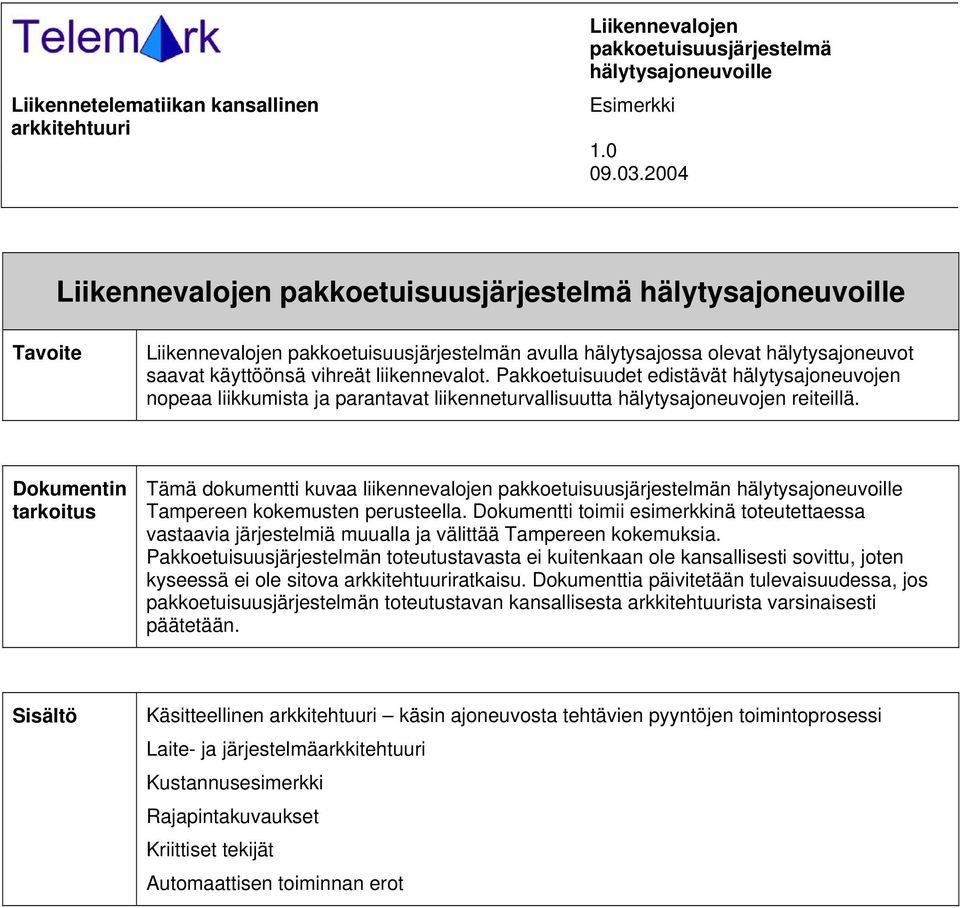 Pakkoetuisuudet edistävät hälytysajoneuvojen nopeaa liikkumista ja parantavat liikenneturvallisuutta hälytysajoneuvojen reiteillä.