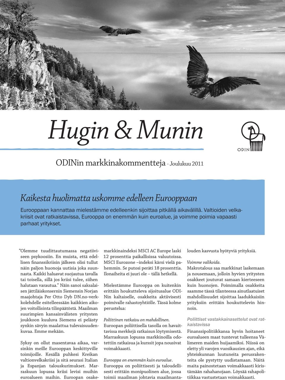 En muista, että edellisen finanssikriisin jälkeen olisi tullut näin paljon huonoja uutisia joka suunnasta.