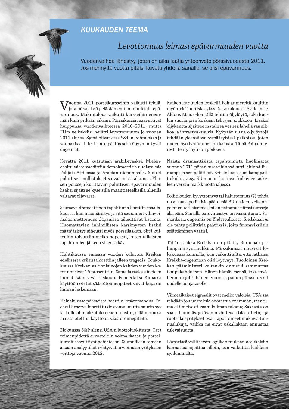 Makrotalous vaikutti kursseihin enemmän kuin pitkään aikaan. Pörssikurssit saavuttivat huippunsa vuodenvaihteessa 2010 2011, mutta EU:n velkakriisi herätti levottomuutta jo vuoden 2011 alussa.