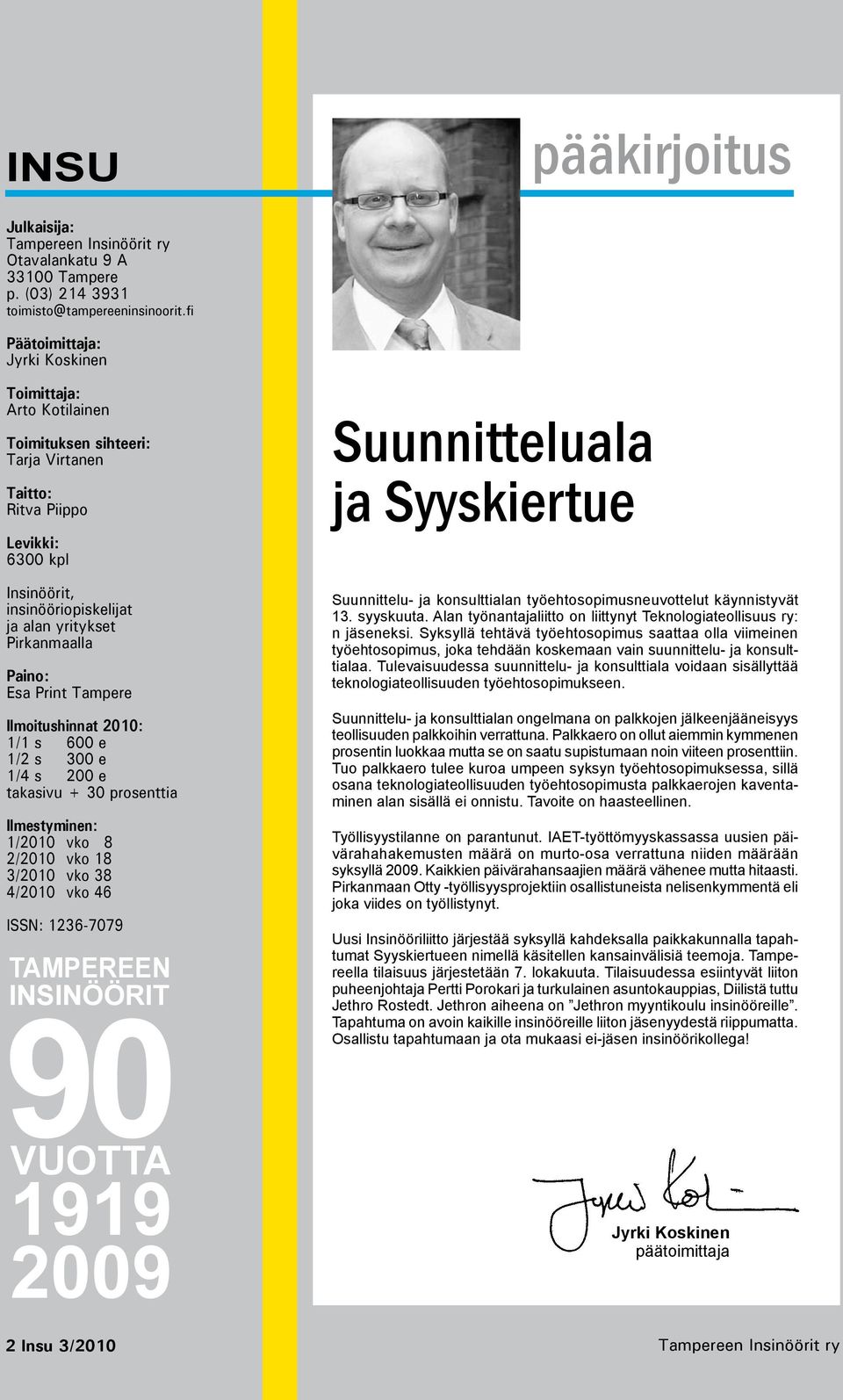 Pirkanmaalla Paino: Esa Print Tampere Ilmoitushinnat 2010: 1/1 s 600 e 1/2 s 300 e 1/4 s 200 e takasivu + 30 prosenttia Ilmestyminen: 1/2010 vko 8 2/2010 vko 18 3/2010 vko 38 4/2010 vko 46 ISSN: