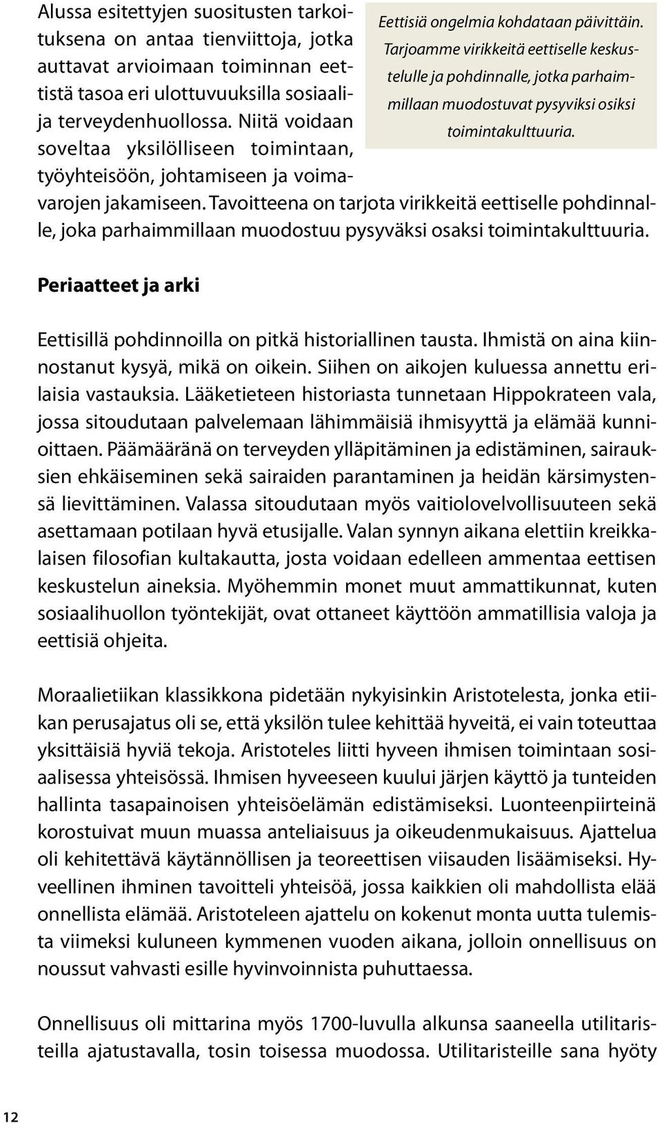 terveydenhuollossa. Niitä voidaan toimintakulttuuria. soveltaa yksilölliseen toimintaan, työyhteisöön, johtamiseen ja voimavarojen jakamiseen.