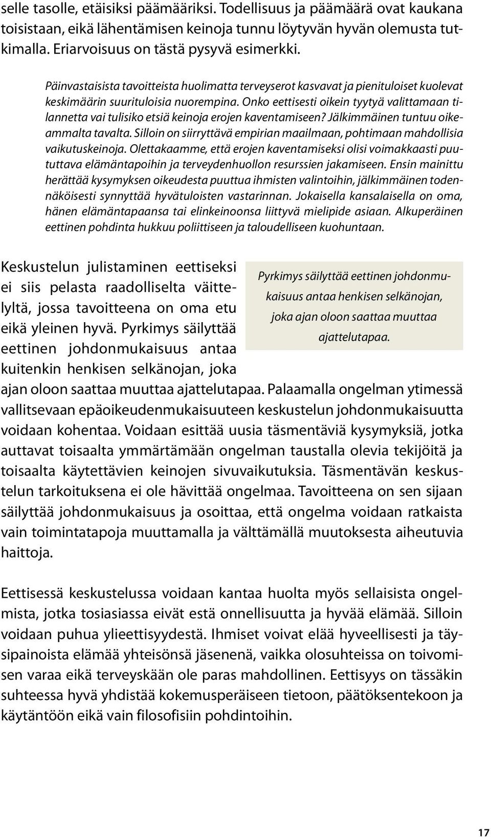 Onko eettisesti oikein tyytyä valittamaan tilannetta vai tulisiko etsiä keinoja erojen kaventamiseen? Jälkimmäinen tuntuu oikeammalta tavalta.