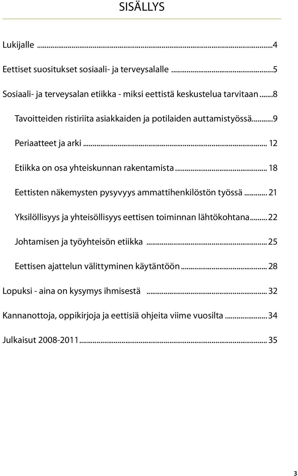 .. 18 Eettisten näkemysten pysyvyys ammattihenkilöstön työssä... 21 Yksilöllisyys ja yhteisöllisyys eettisen toiminnan lähtökohtana.