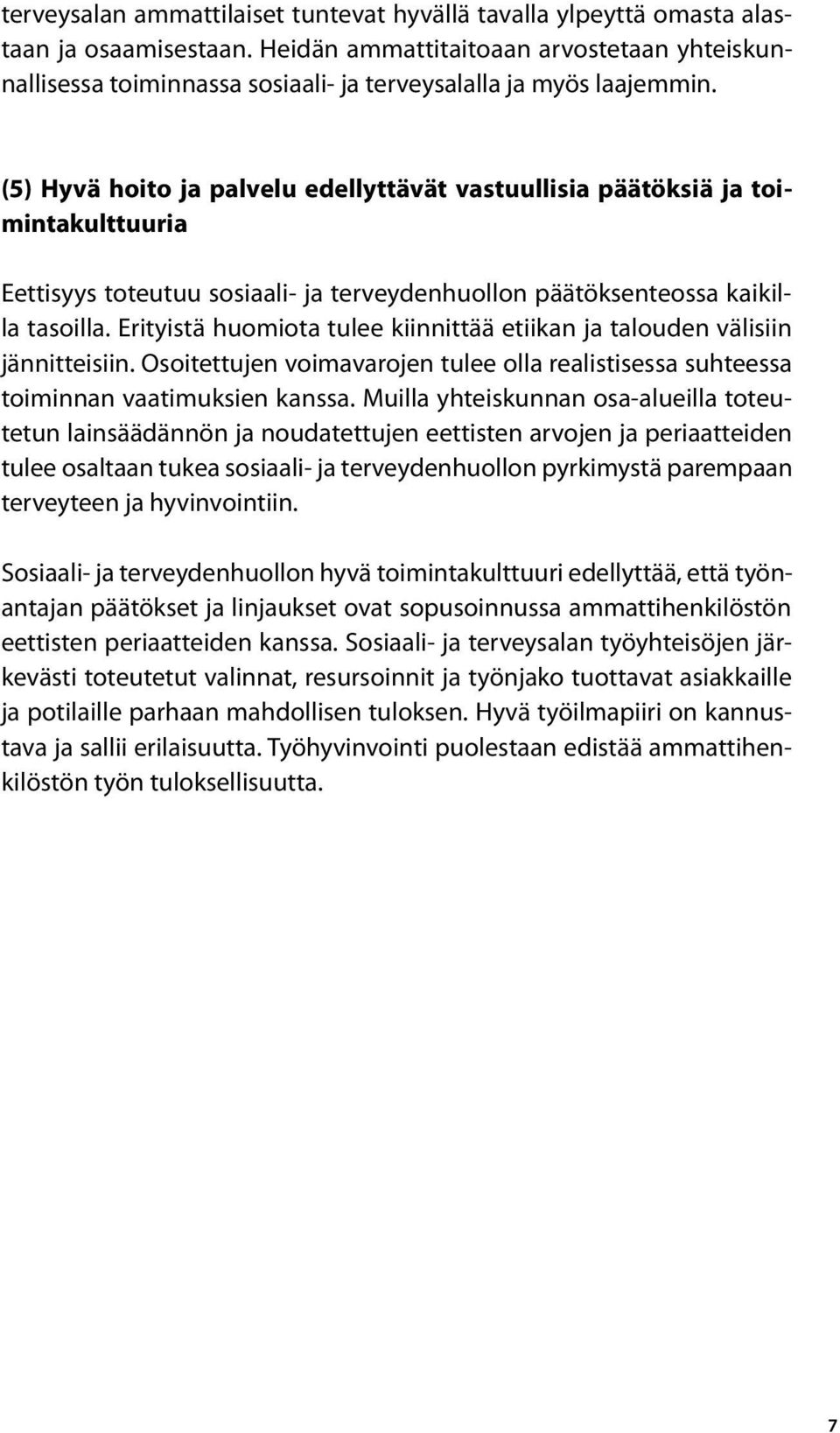 (5) Hyvä hoito ja palvelu edellyttävät vastuullisia päätöksiä ja toimintakulttuuria Eettisyys toteutuu sosiaali- ja terveydenhuollon päätöksenteossa kaikilla tasoilla.