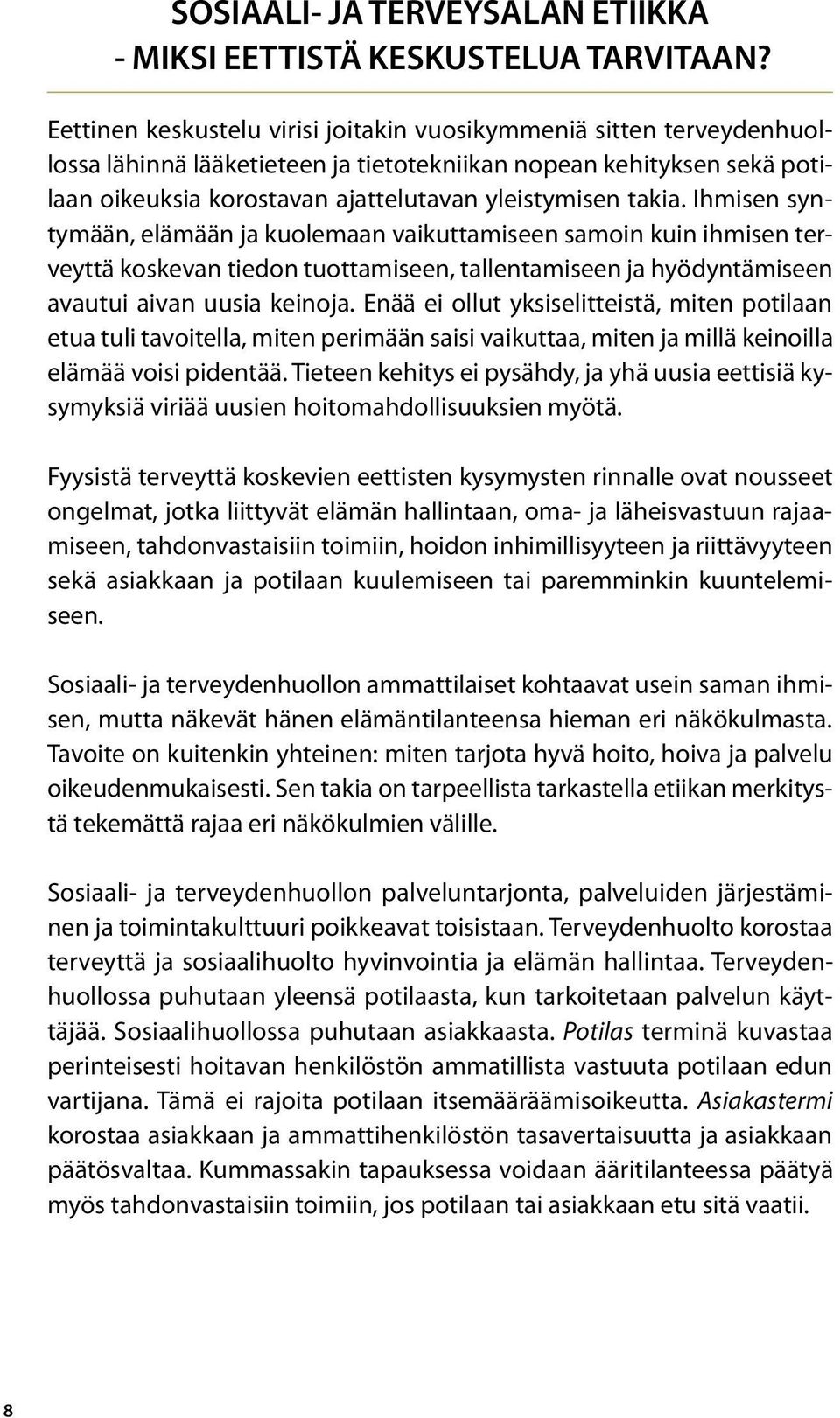 takia. Ihmisen syntymään, elämään ja kuolemaan vaikuttamiseen samoin kuin ihmisen terveyttä koskevan tiedon tuottamiseen, tallentamiseen ja hyödyntämiseen avautui aivan uusia keinoja.