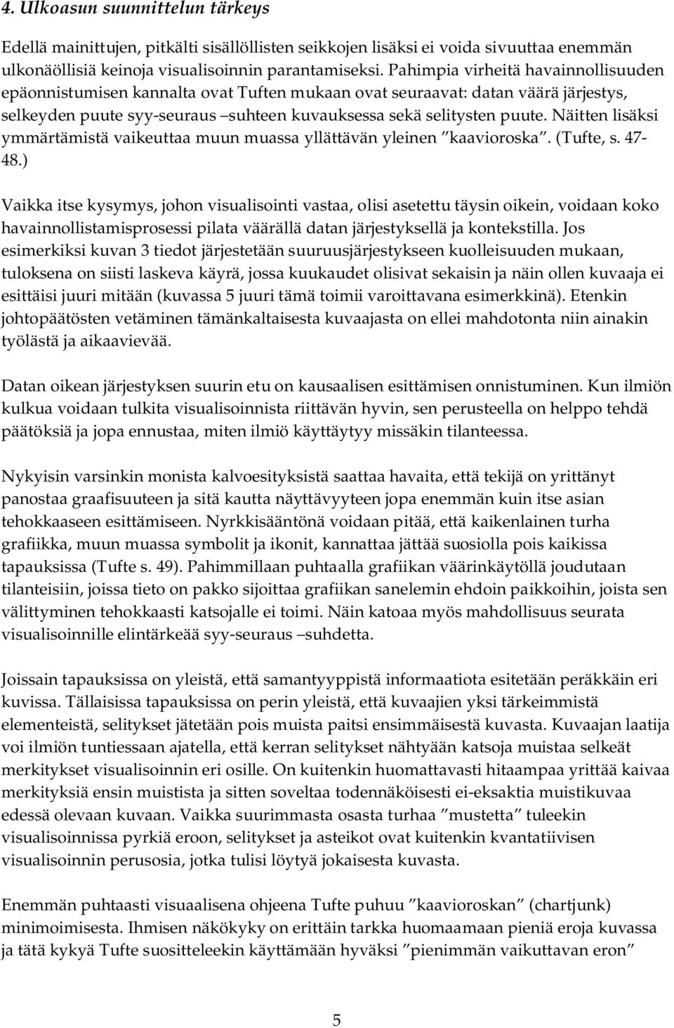 Näitten lisäksi ymmärtämistä vaikeuttaa muun muassa yllättävän yleinen kaavioroska. (Tufte, s. 47-48.