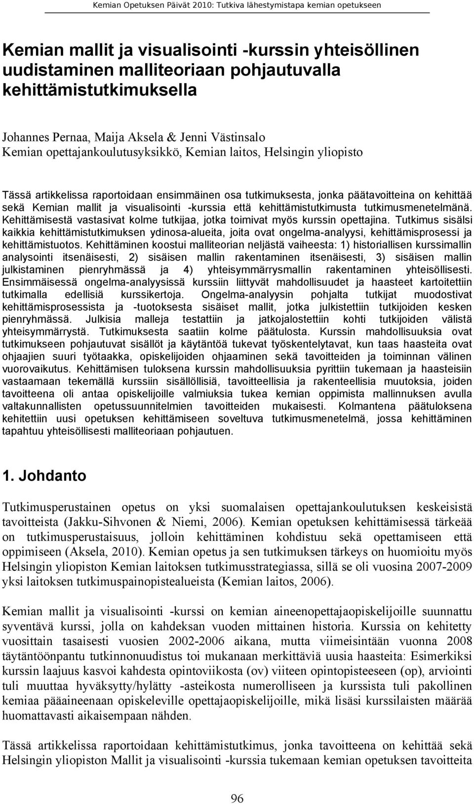 -kurssia että kehittämistutkimusta tutkimusmenetelmänä. Kehittämisestä vastasivat kolme tutkijaa, jotka toimivat myös kurssin opettajina.