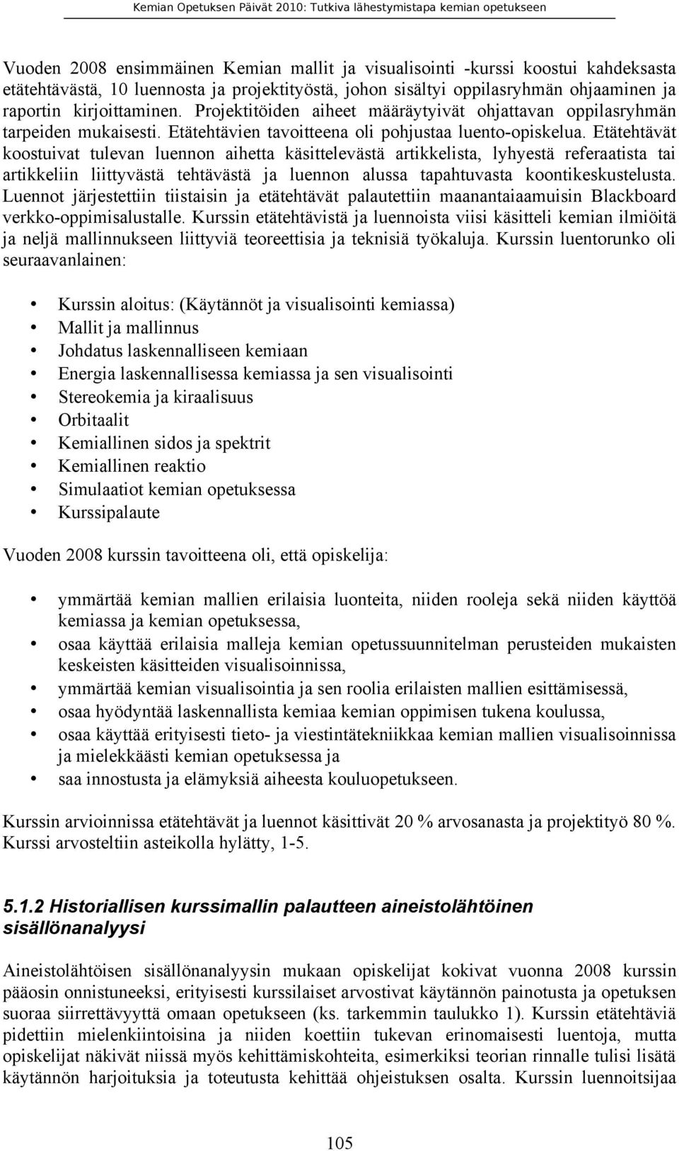 Etätehtävät koostuivat tulevan luennon aihetta käsittelevästä artikkelista, lyhyestä referaatista tai artikkeliin liittyvästä tehtävästä ja luennon alussa tapahtuvasta koontikeskustelusta.