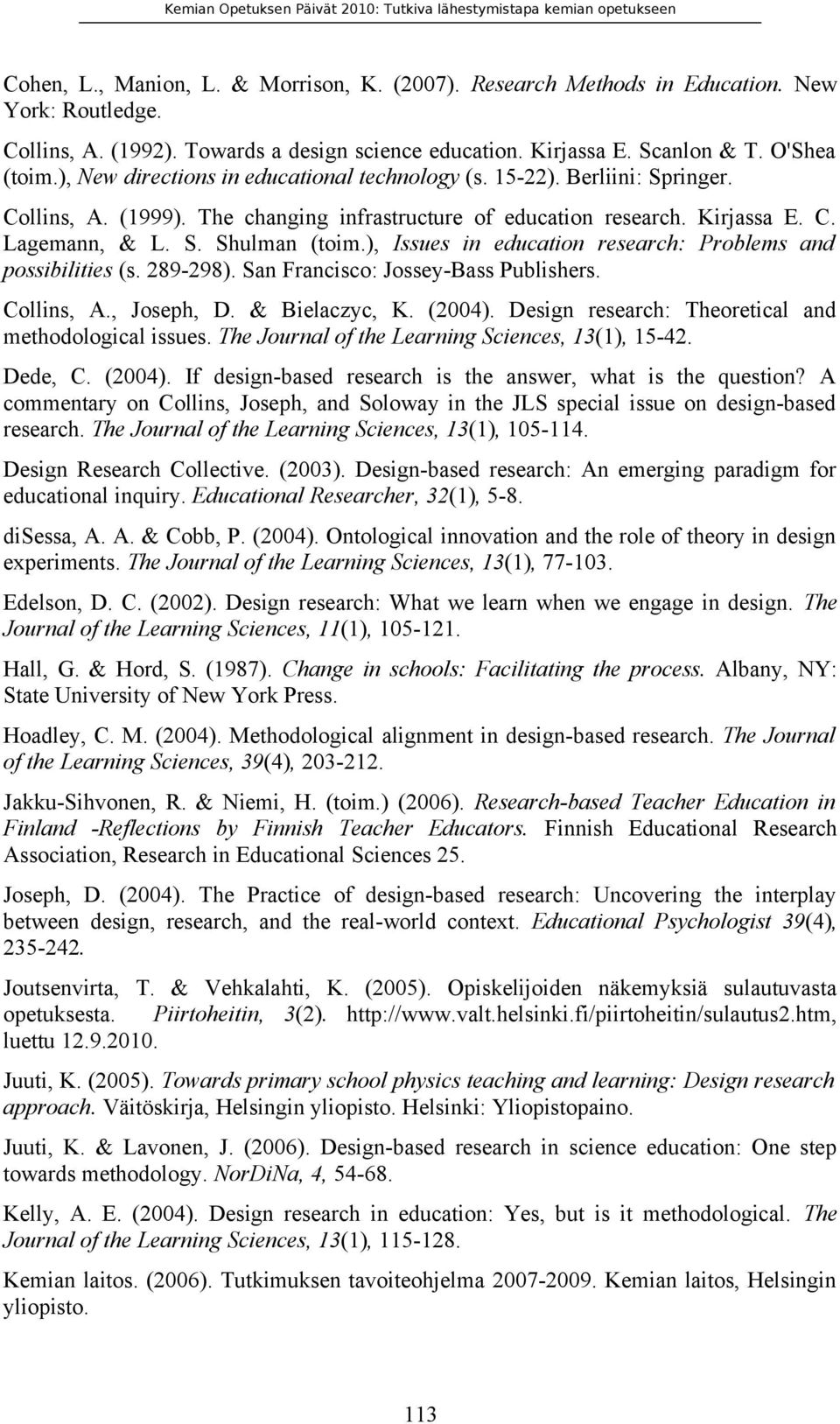 ), Issues in education research: Problems and possibilities (s. 289-298). San Francisco: Jossey-Bass Publishers. Collins, A., Joseph, D. & Bielaczyc, K. (2004).