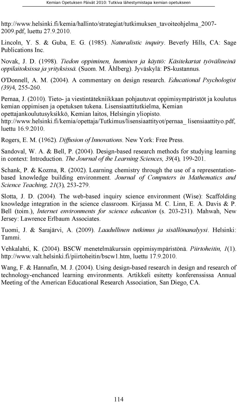 Jyväskylä: PS-kustannus. O'Donnell, A. M. (2004). A commentary on design research. Educational Psychologist (39)4, 255-260. Pernaa, J. (2010).