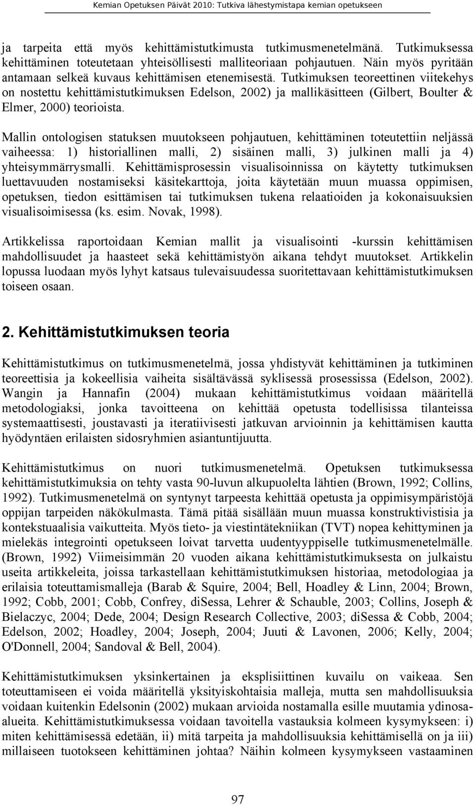 Tutkimuksen teoreettinen viitekehys on nostettu kehittämistutkimuksen Edelson, 2002) ja mallikäsitteen (Gilbert, Boulter & Elmer, 2000) teorioista.