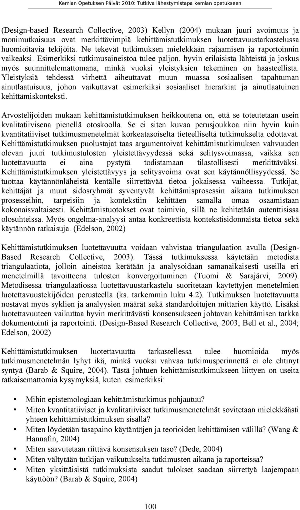 Esimerkiksi tutkimusaineistoa tulee paljon, hyvin erilaisista lähteistä ja joskus myös suunnittelemattomana, minkä vuoksi yleistyksien tekeminen on haasteellista.