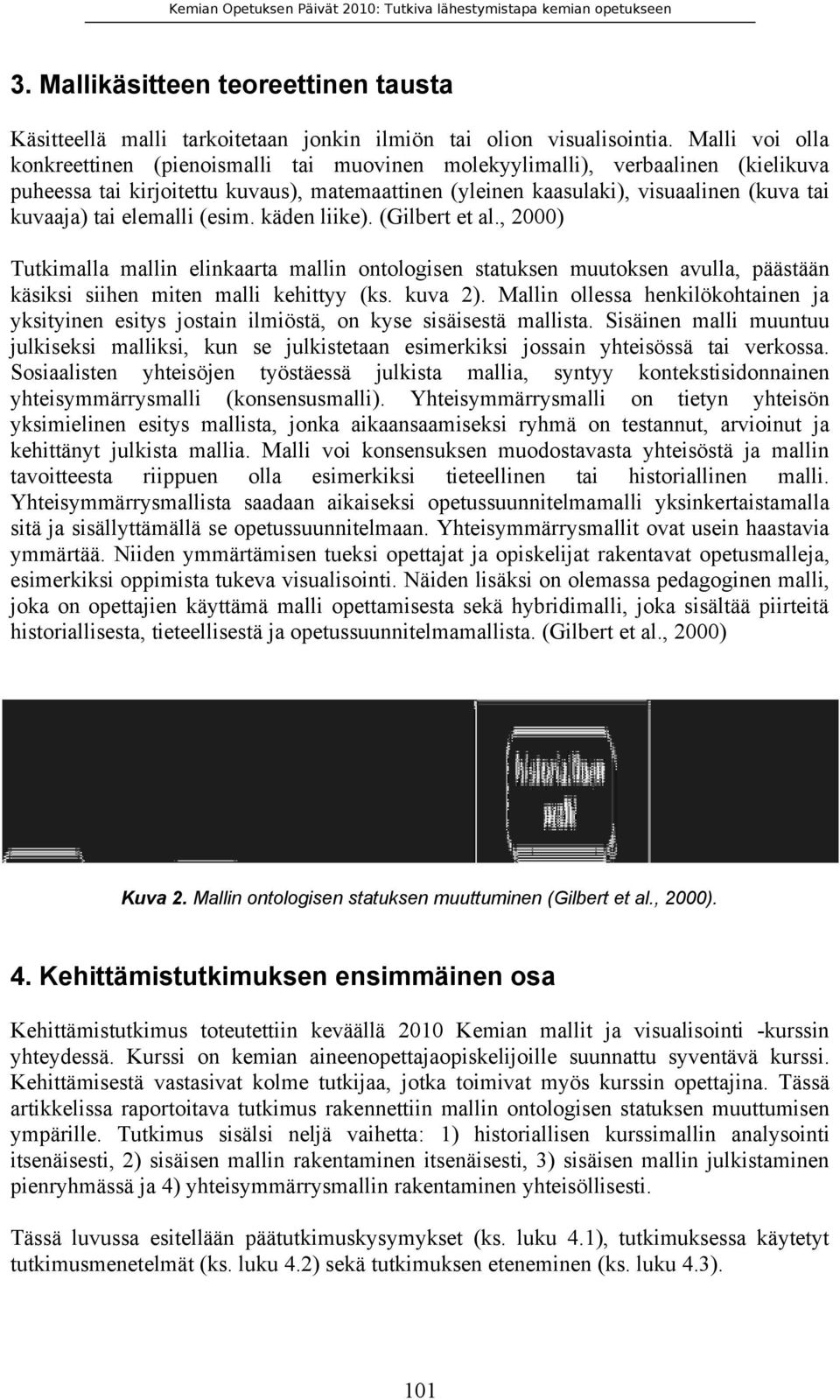 elemalli (esim. käden liike). (Gilbert et al., 2000) Tutkimalla mallin elinkaarta mallin ontologisen statuksen muutoksen avulla, päästään käsiksi siihen miten malli kehittyy (ks. kuva 2).