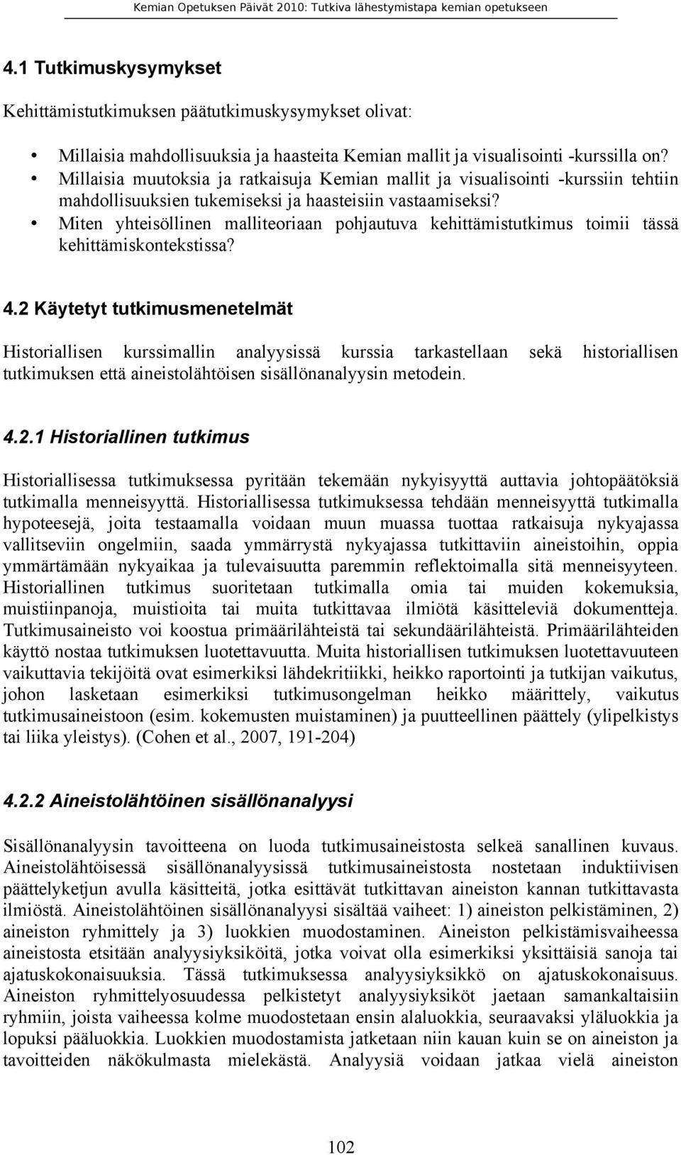 Miten yhteisöllinen malliteoriaan pohjautuva kehittämistutkimus toimii tässä kehittämiskontekstissa? 4.