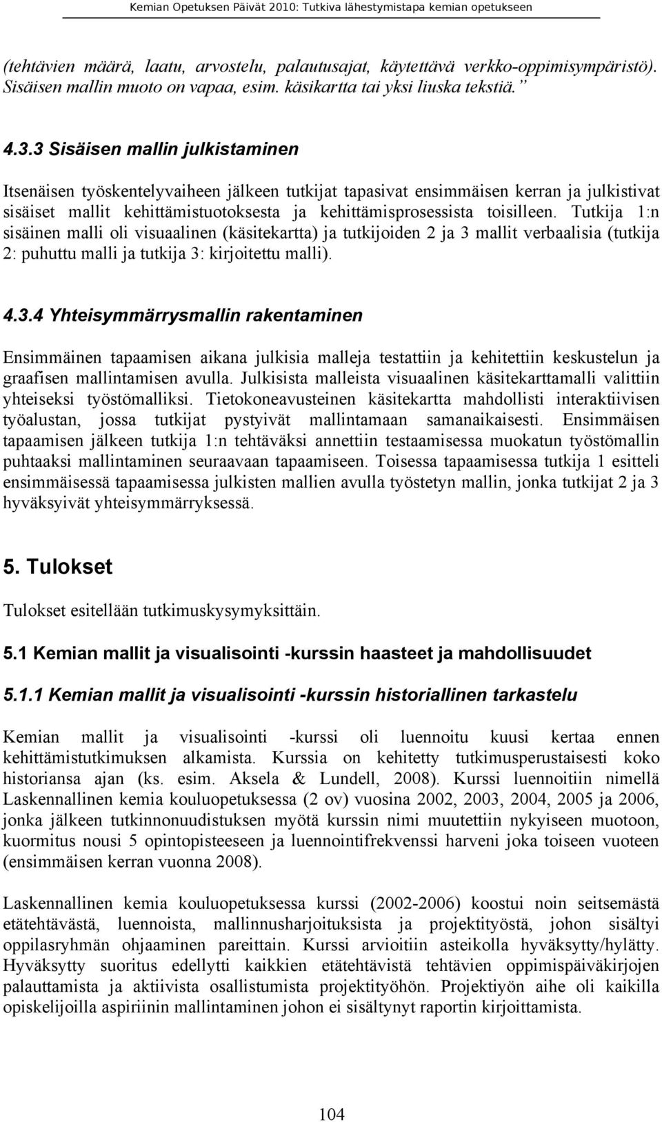 Tutkija 1:n sisäinen malli oli visuaalinen (käsitekartta) ja tutkijoiden 2 ja 3 