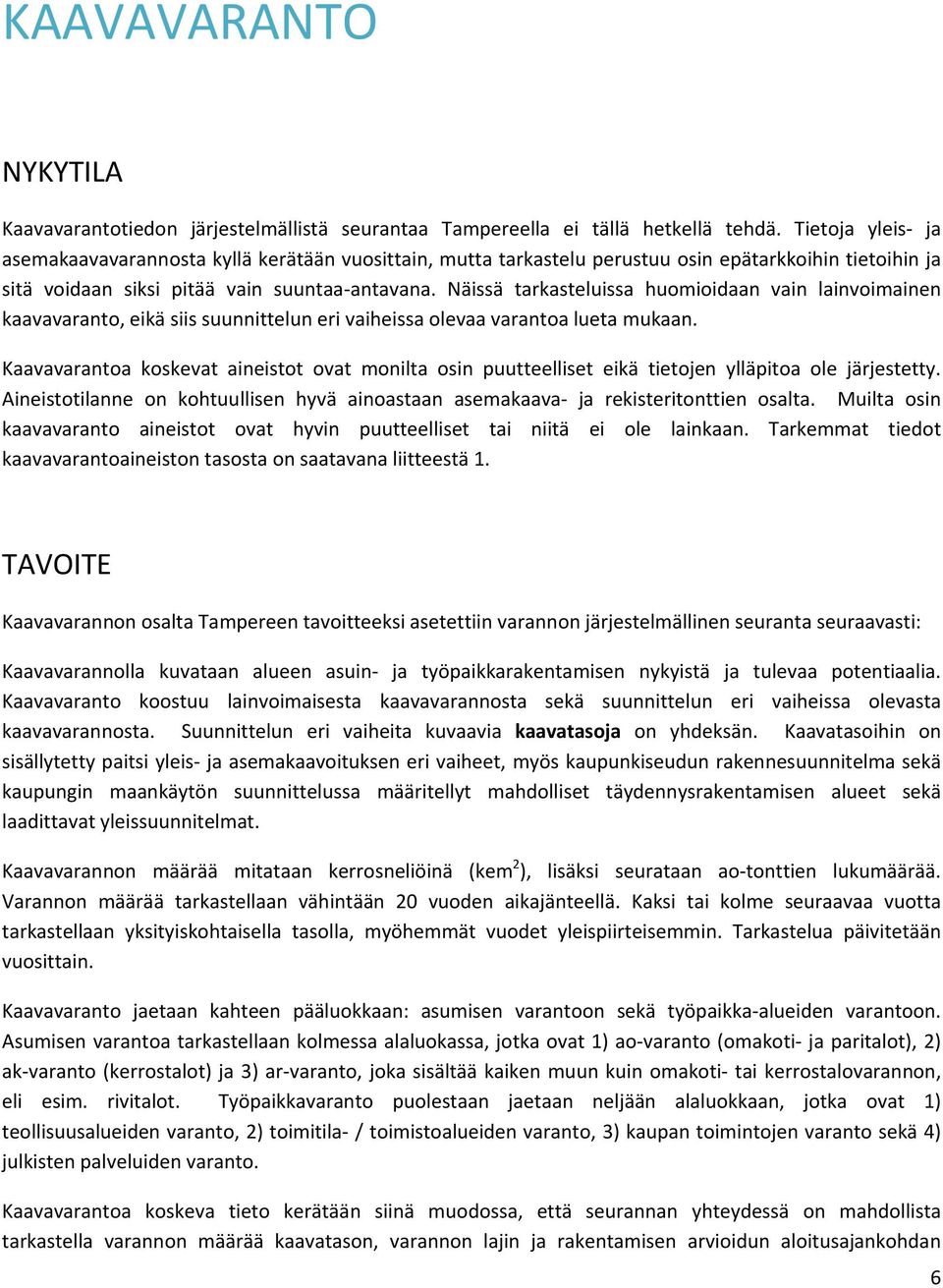 Näissä tarkasteluissa huomioidaan vain lainvoimainen kaavavaranto, eikä siis suunnittelun eri vaiheissa olevaa varantoa lueta mukaan.