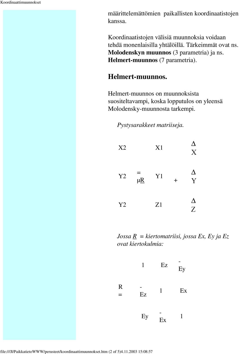 Helmert-muunnos (7 parametria). Helmert-muunnos. Helmert-muunnos on muunnoksista suositeltavampi, koska lopputulos on yleensä Molodensky-muunnosta tarkempi.