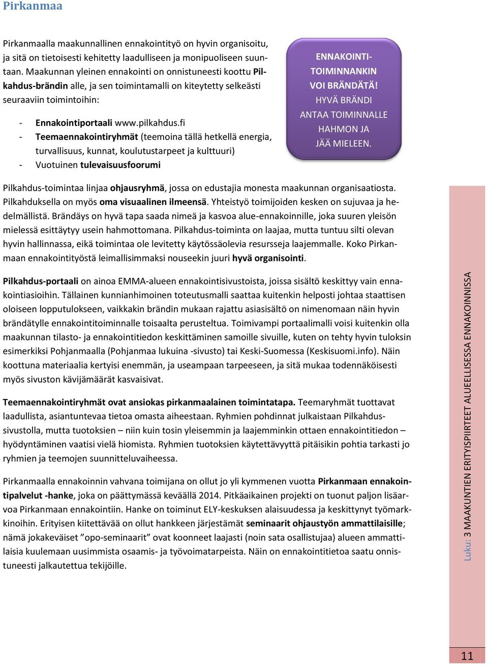 fi - Teemaennakointiryhmät (teemoina tällä hetkellä energia, turvallisuus, kunnat, koulutustarpeet ja kulttuuri) - Vuotuinen tulevaisuusfoorumi ENNAKOINTI- TOIMINNANKIN VOI BRÄNDÄTÄ!