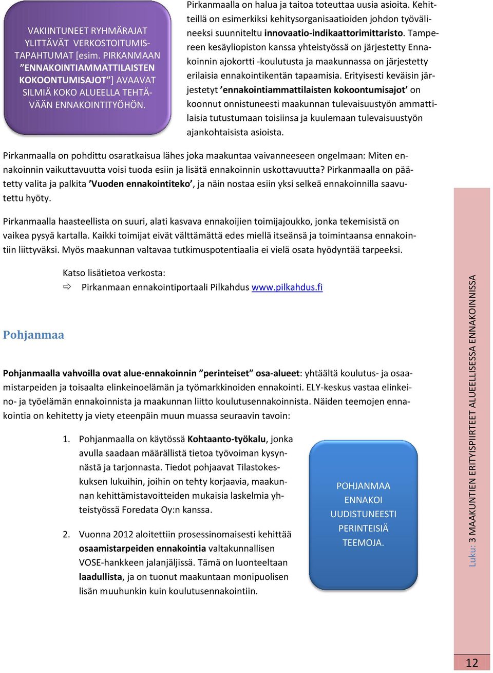 Kehitteillä on esimerkiksi kehitysorganisaatioiden johdon työvälineeksi suunniteltu innovaatio-indikaattorimittaristo.