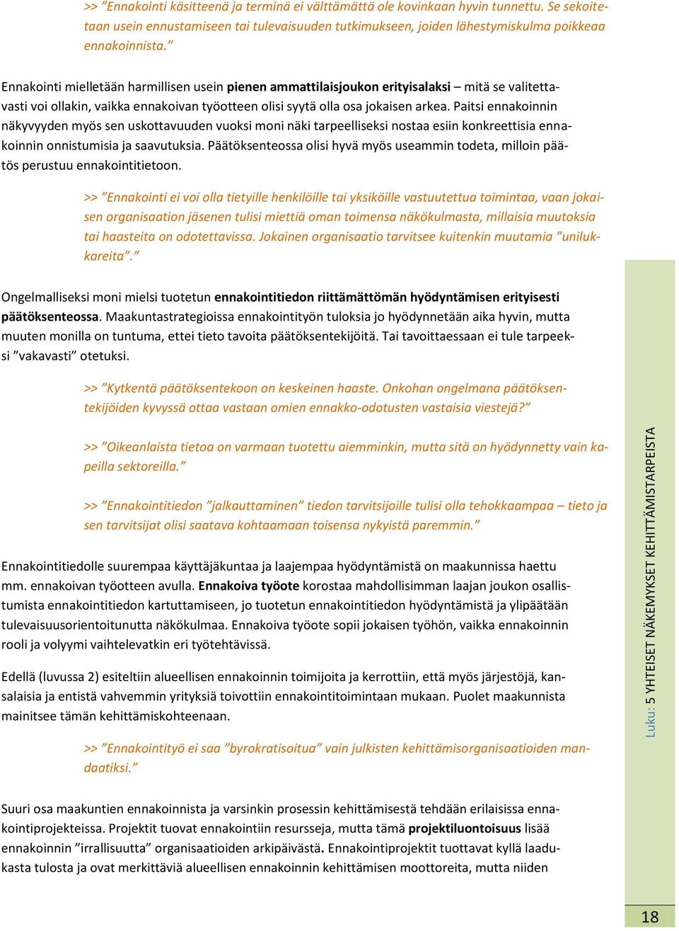 Ennakointi mielletään harmillisen usein pienen ammattilaisjoukon erityisalaksi mitä se valitettavasti voi ollakin, vaikka ennakoivan työotteen olisi syytä olla osa jokaisen arkea.