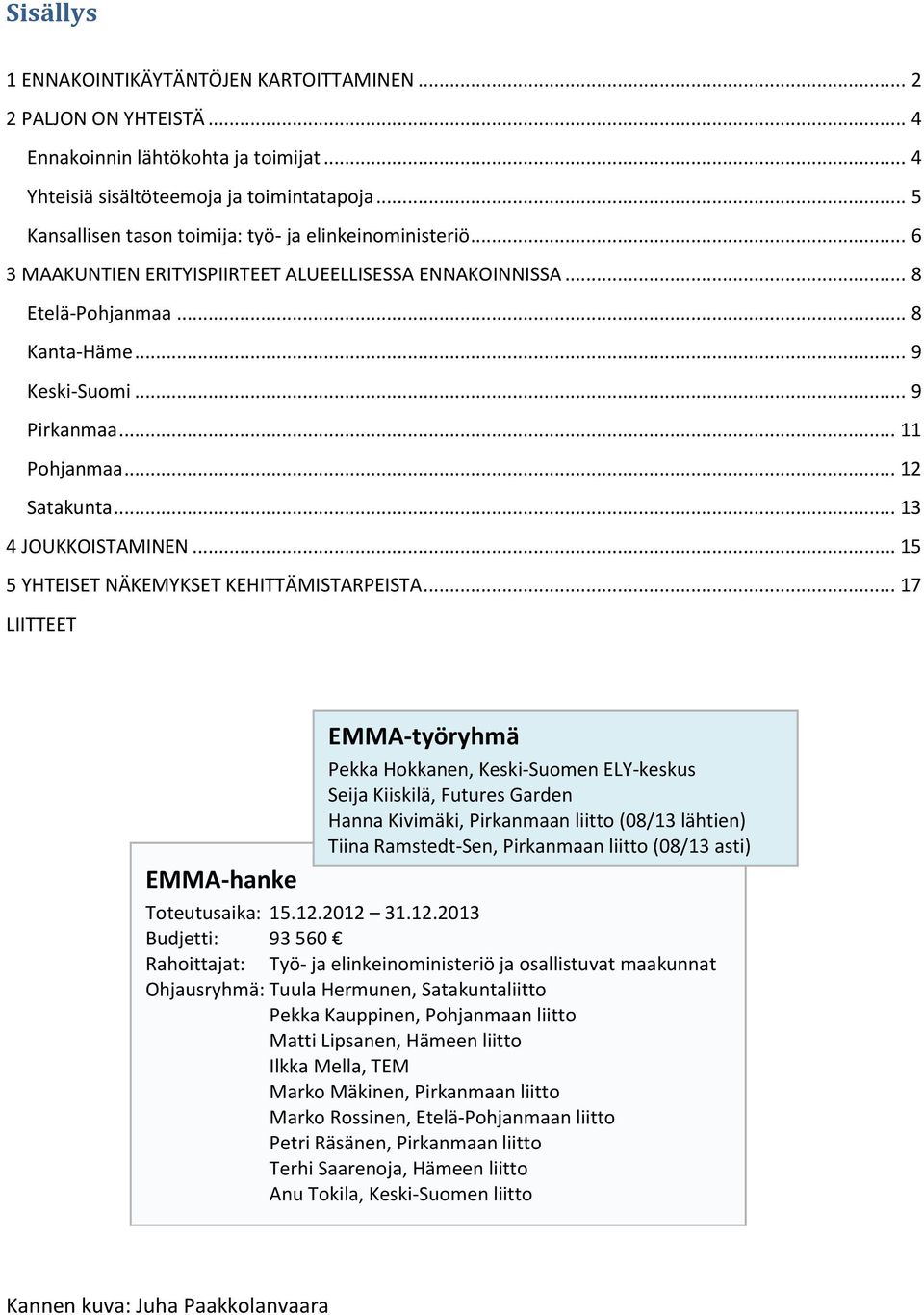 .. 11 Pohjanmaa... 12 Satakunta... 13 4 JOUKKOISTAMINEN... 15 5 YHTEISET NÄKEMYKSET KEHITTÄMISTARPEISTA.