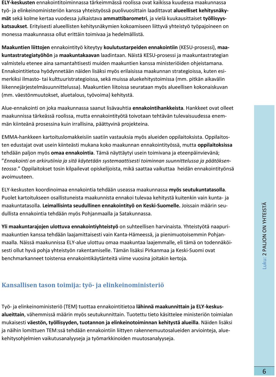 Erityisesti alueellisten kehitysnäkymien kokoamiseen liittyvä yhteistyö työpajoineen on monessa maakunnassa ollut erittäin toimivaa ja hedelmällistä.