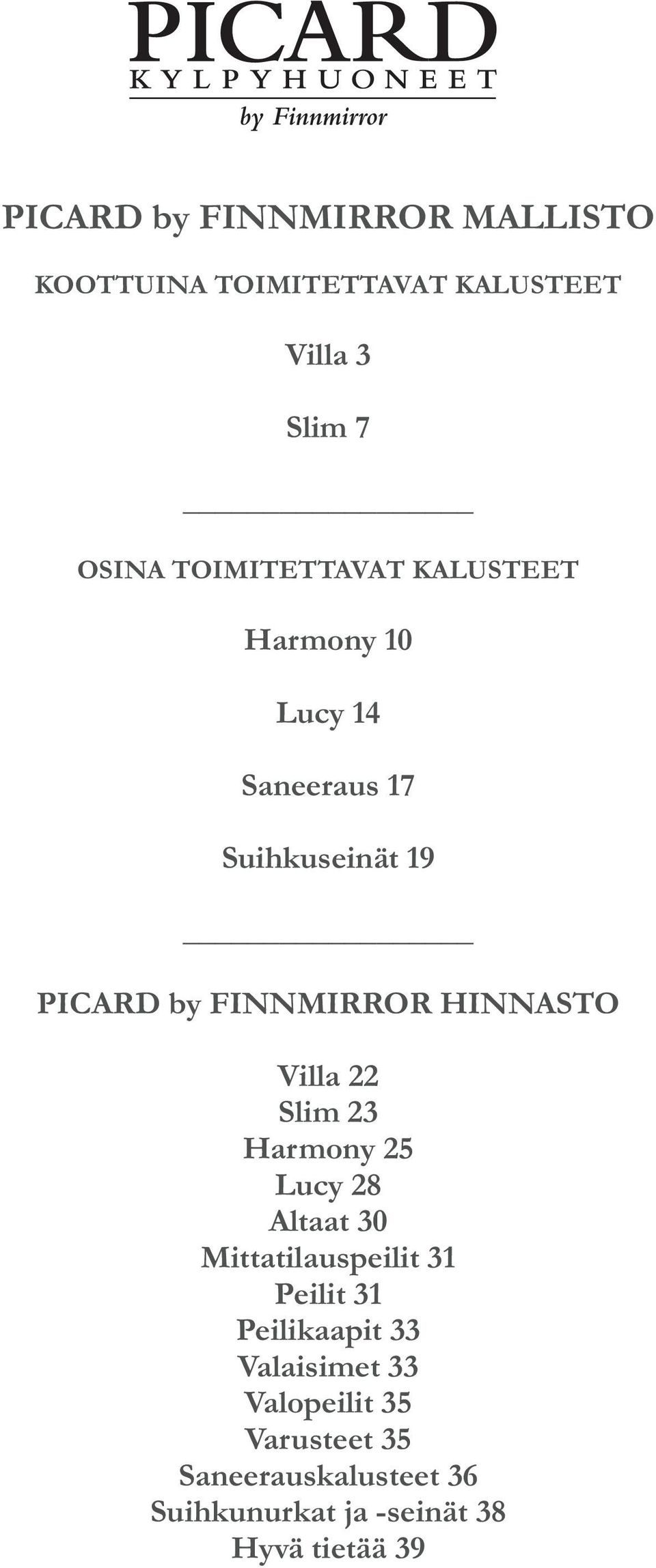 HINNASTO Villa 22 Slim 23 Harmony 25 Lucy 28 Altaat 30 Mittatilauspeilit 31 Peilit 31