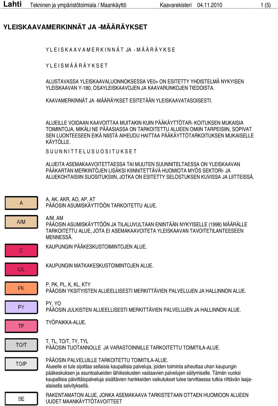 NYKYISEN YLEISKAAVAN Y-180, OSAYLEISKAAVOJEN JA KAAVARUNKOJEN TIEDOISTA. KAAVAMERKINNÄT JA -MÄÄRÄYKSET ESITETÄÄN YLEISKAAVATASOISESTI.