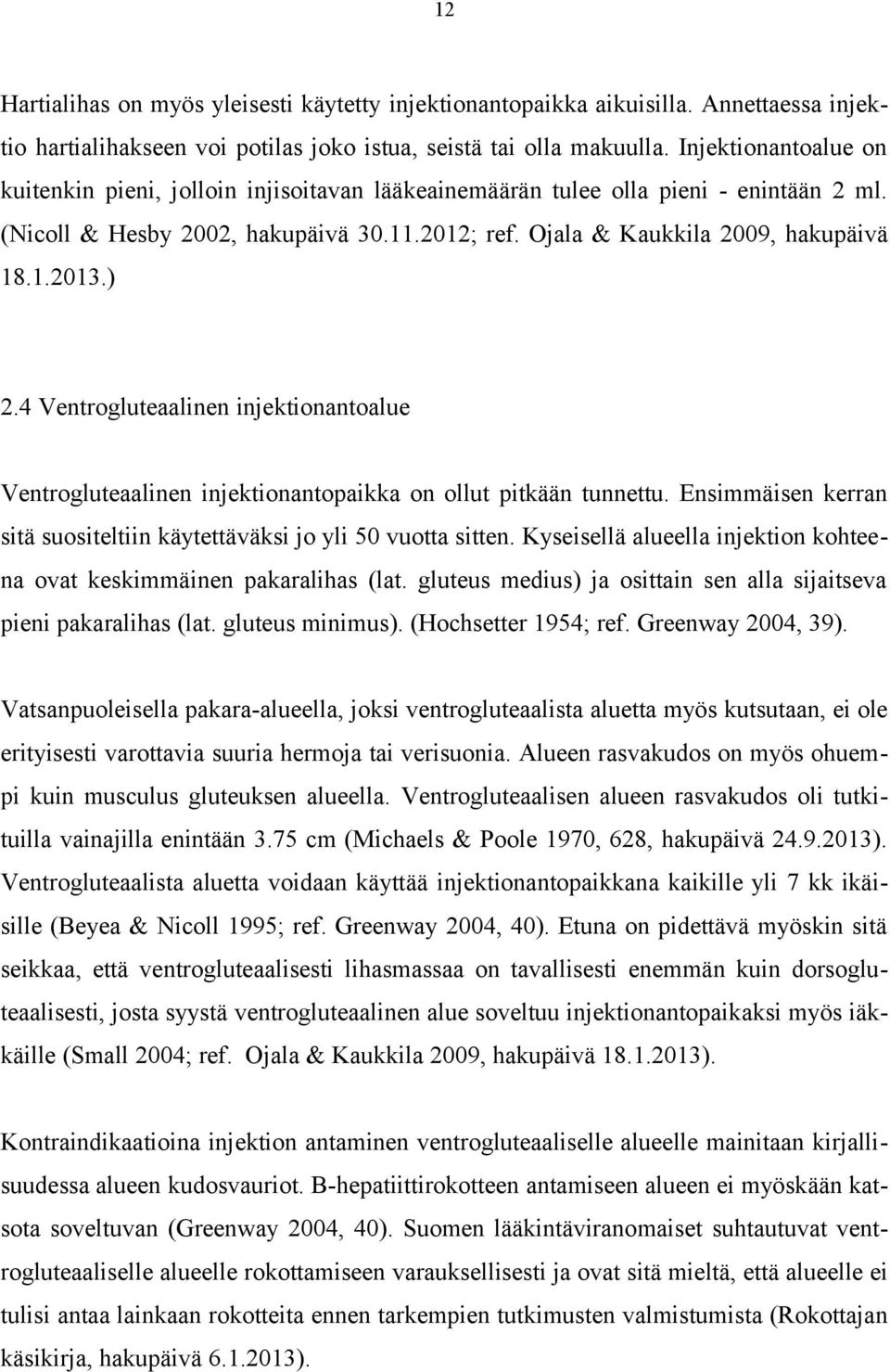 ) 2.4 Ventrogluteaalinen injektionantoalue Ventrogluteaalinen injektionantopaikka on ollut pitkään tunnettu. Ensimmäisen kerran sitä suositeltiin käytettäväksi jo yli 50 vuotta sitten.