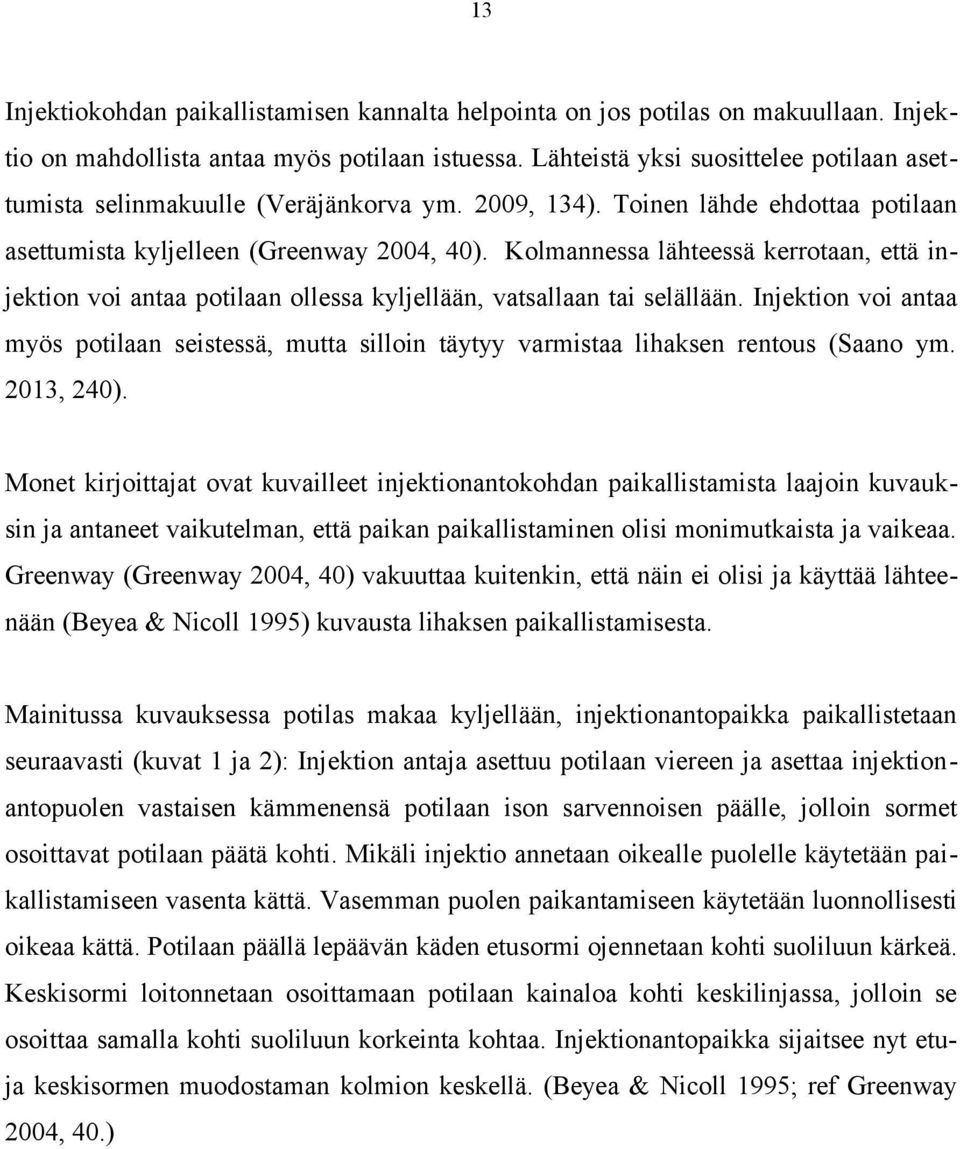 Kolmannessa lähteessä kerrotaan, että injektion voi antaa potilaan ollessa kyljellään, vatsallaan tai selällään.
