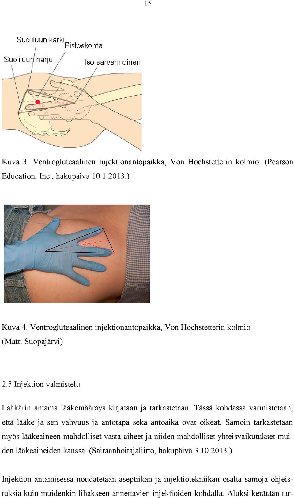 Tässä kohdassa varmistetaan, että lääke ja sen vahvuus ja antotapa sekä antoaika ovat oikeat.