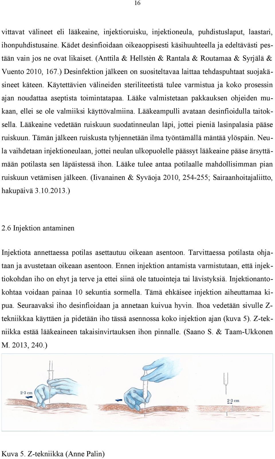 ) Desinfektion jälkeen on suositeltavaa laittaa tehdaspuhtaat suojakäsineet käteen. Käytettävien välineiden steriliteetistä tulee varmistua ja koko prosessin ajan noudattaa aseptista toimintatapaa.