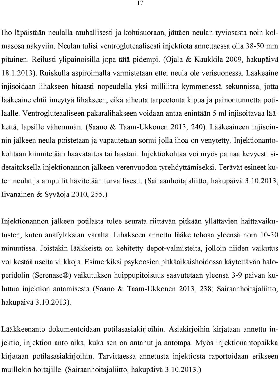 Lääkeaine injisoidaan lihakseen hitaasti nopeudella yksi millilitra kymmenessä sekunnissa, jotta lääkeaine ehtii imeytyä lihakseen, eikä aiheuta tarpeetonta kipua ja painontunnetta potilaalle.