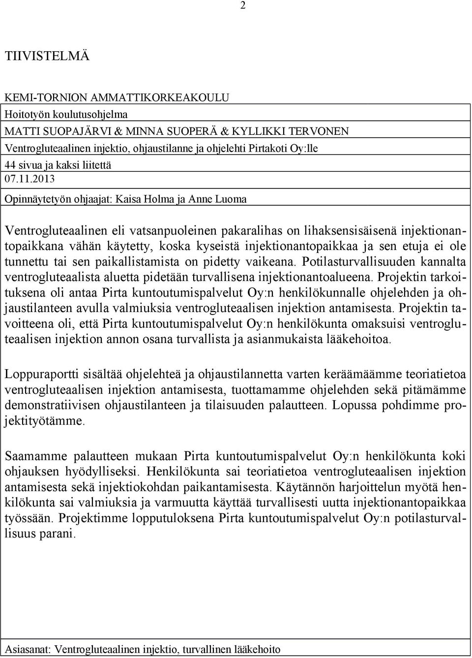2013 Opinnäytetyön ohjaajat: Kaisa Holma ja Anne Luoma Ventrogluteaalinen eli vatsanpuoleinen pakaralihas on lihaksensisäisenä injektionantopaikkana vähän käytetty, koska kyseistä