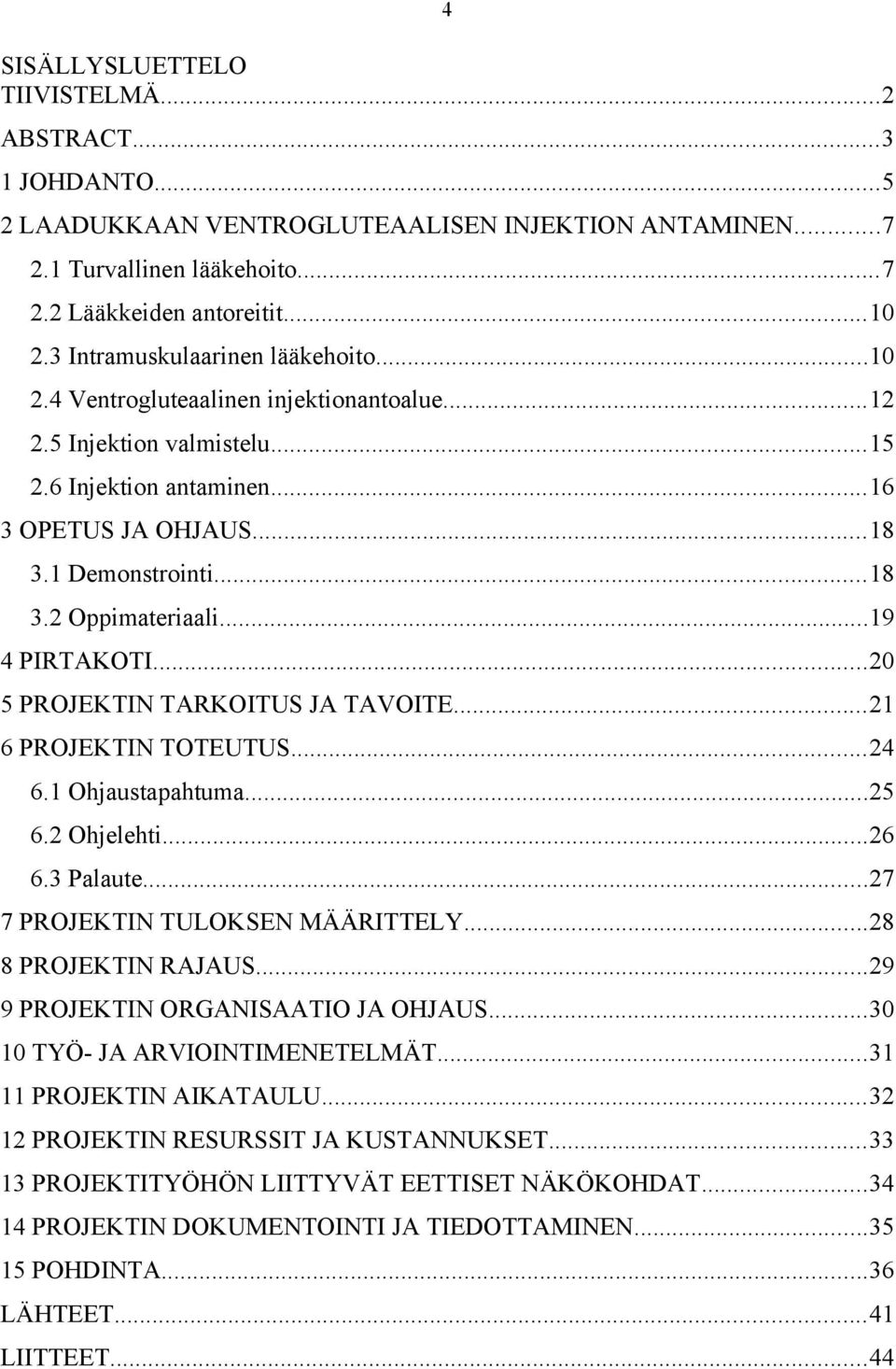 ..19 4 PIRTAKOTI...20 5 PROJEKTIN TARKOITUS JA TAVOITE...21 6 PROJEKTIN TOTEUTUS...24 6.1 Ohjaustapahtuma...25 6.2 Ohjelehti...26 6.3 Palaute...27 7 PROJEKTIN TULOKSEN MÄÄRITTELY.