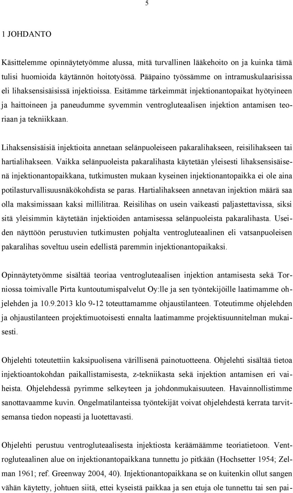 Esitämme tärkeimmät injektionantopaikat hyötyineen ja haittoineen ja paneudumme syvemmin ventrogluteaalisen injektion antamisen teoriaan ja tekniikkaan.