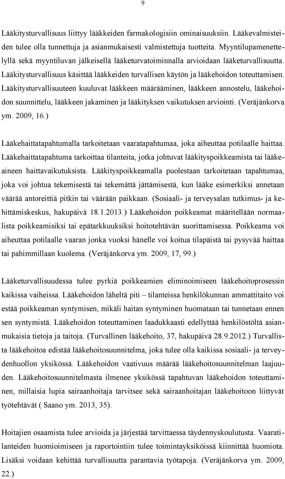 Lääkitysturvallisuuteen kuuluvat lääkkeen määrääminen, lääkkeen annostelu, lääkehoidon suunnittelu, lääkkeen jakaminen ja lääkityksen vaikutuksen arviointi. (Veräjänkorva ym. 2009, 16.