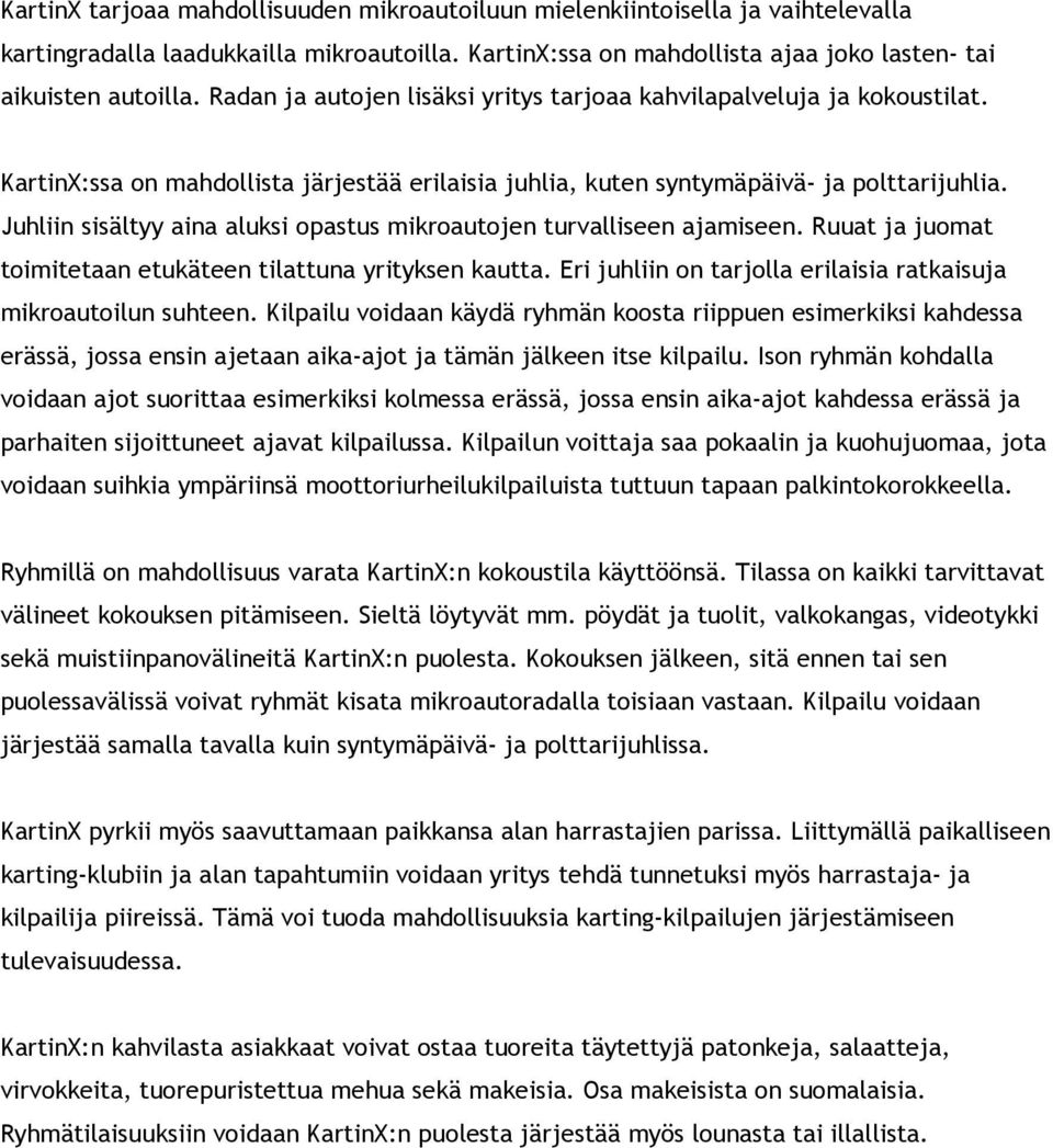 Juhliin sisältyy aina aluksi opastus mikroautojen turvalliseen ajamiseen. Ruuat ja juomat toimitetaan etukäteen tilattuna yrityksen kautta.