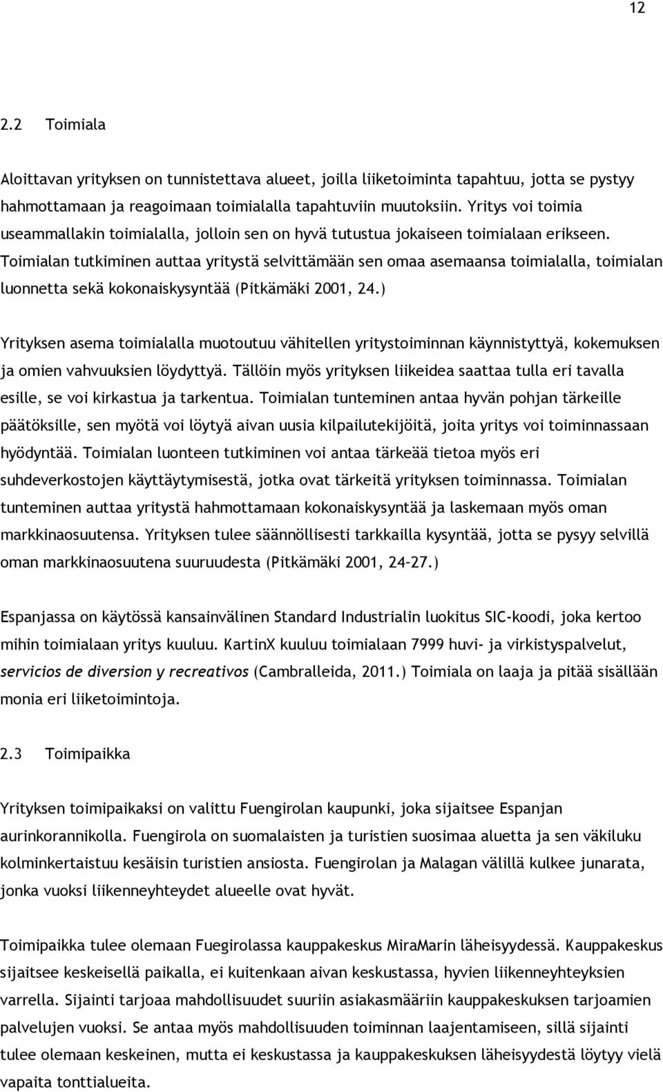 Toimialan tutkiminen auttaa yritystä selvittämään sen omaa asemaansa toimialalla, toimialan luonnetta sekä kokonaiskysyntää (Pitkämäki 2001, 24.