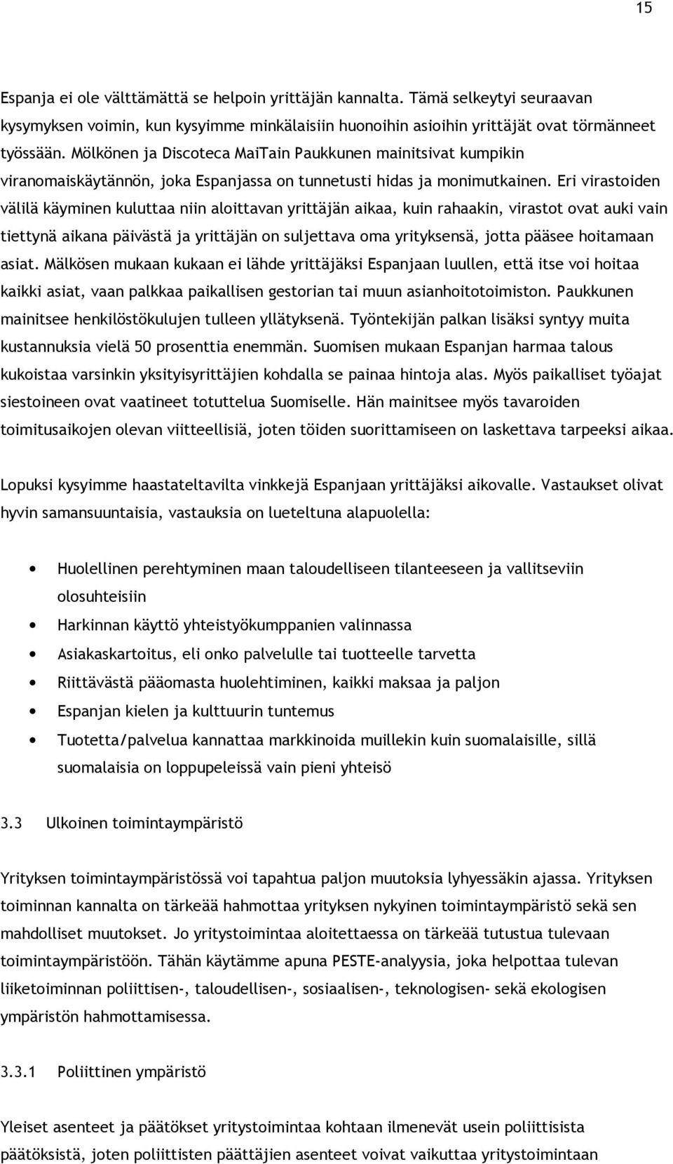 Eri virastoiden välilä käyminen kuluttaa niin aloittavan yrittäjän aikaa, kuin rahaakin, virastot ovat auki vain tiettynä aikana päivästä ja yrittäjän on suljettava oma yrityksensä, jotta pääsee