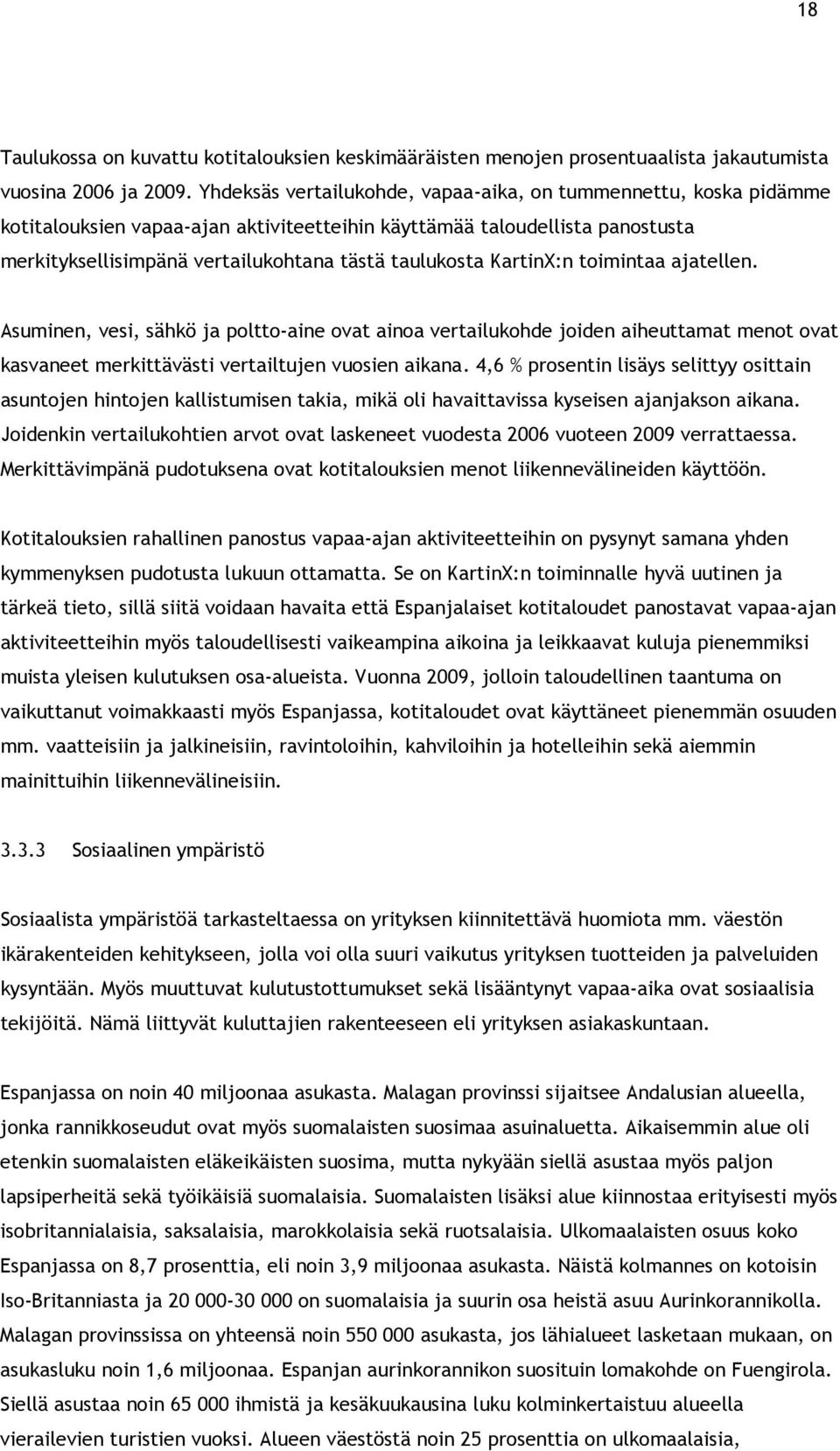 KartinX:n toimintaa ajatellen. Asuminen, vesi, sähkö ja poltto-aine ovat ainoa vertailukohde joiden aiheuttamat menot ovat kasvaneet merkittävästi vertailtujen vuosien aikana.