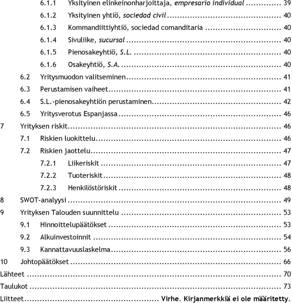 .. 46 7 Yrityksen riskit... 46 7.1 Riskien luokittelu... 46 7.2 Riskien jaottelu... 47 7.2.1 Liikeriskit... 47 7.2.2 Tuoteriskit... 48 7.2.3 Henkilöstöriskit... 48 8 SWOT-analyysi.