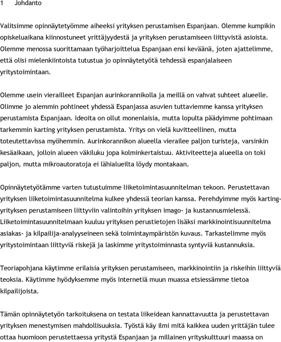 Olemme usein vierailleet Espanjan aurinkorannikolla ja meillä on vahvat suhteet alueelle. Olimme jo aiemmin pohtineet yhdessä Espanjassa asuvien tuttaviemme kanssa yrityksen perustamista Espanjaan.