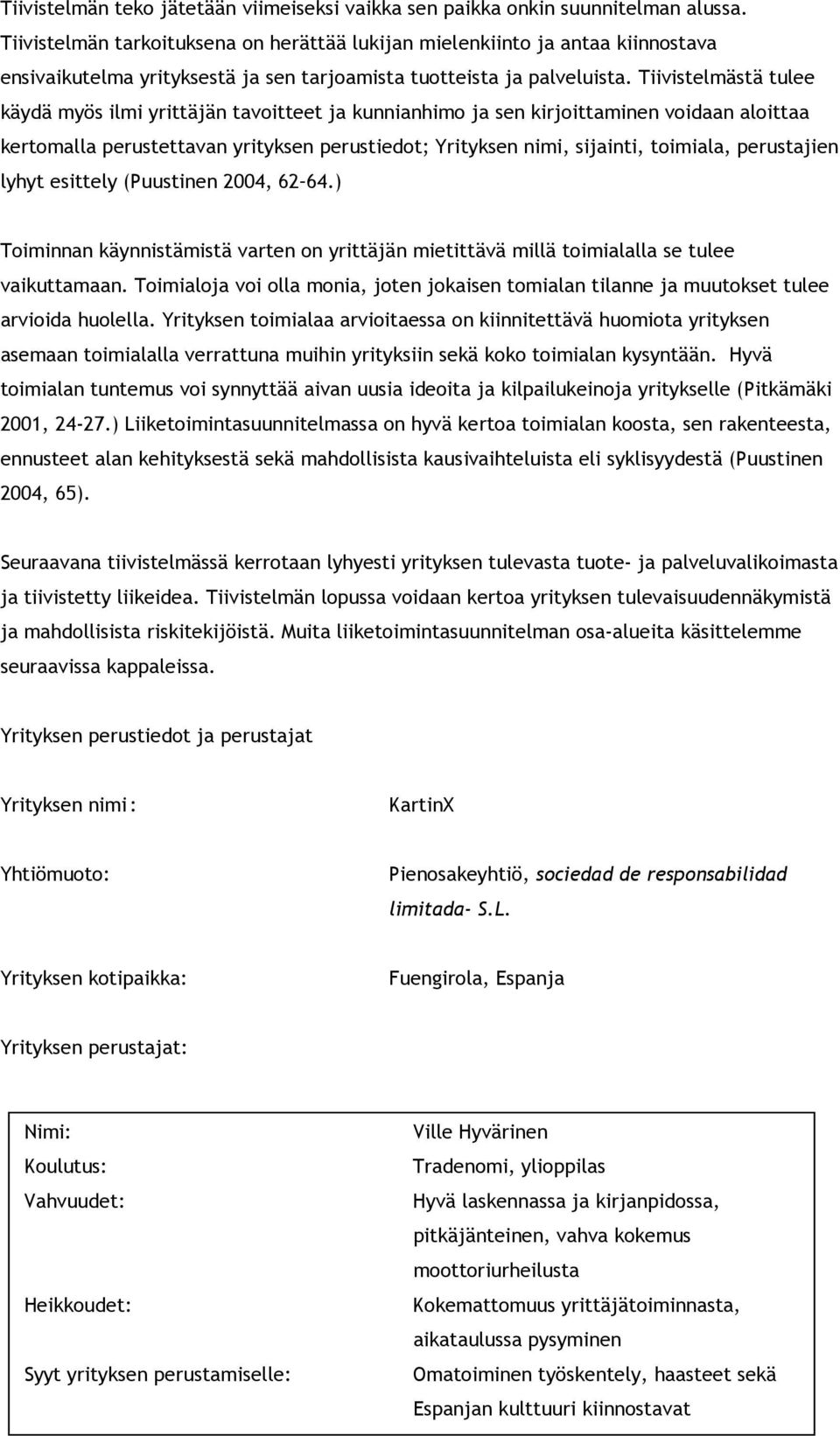 Tiivistelmästä tulee käydä myös ilmi yrittäjän tavoitteet ja kunnianhimo ja sen kirjoittaminen voidaan aloittaa kertomalla perustettavan yrityksen perustiedot; Yrityksen nimi, sijainti, toimiala,