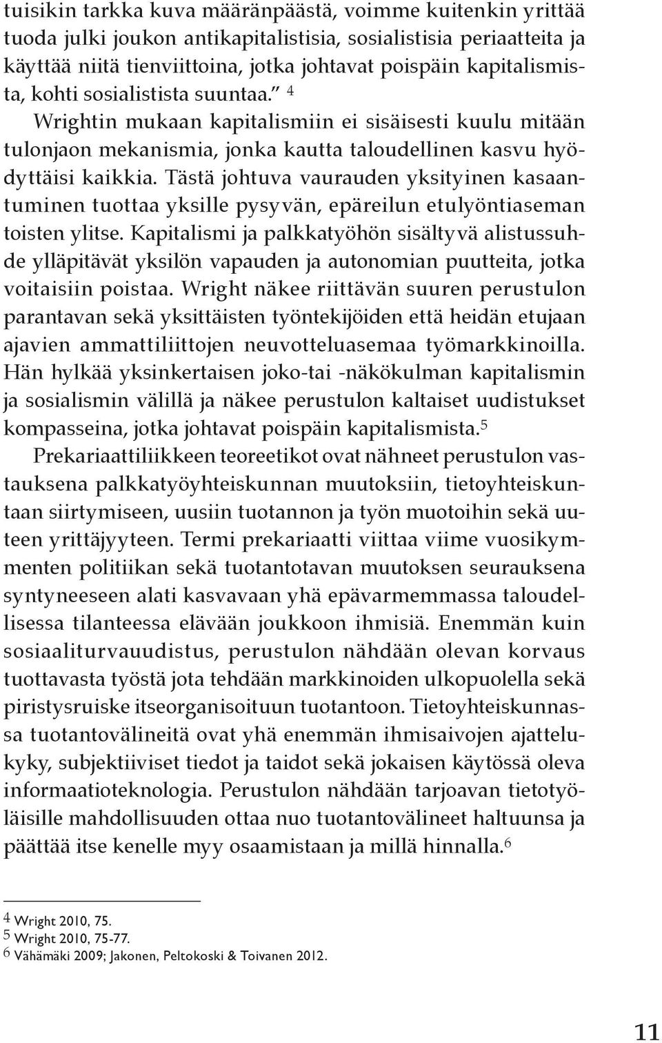 Tästä johtuva vaurauden yksityinen kasaantuminen tuottaa yksille pysyvän, epäreilun etulyöntiaseman toisten ylitse.
